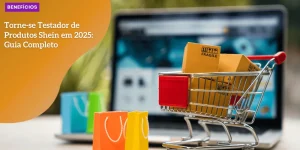 Torne-se Testador de Produtos Shein em 2025: Guia Completo Testador de Produtos Shein