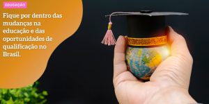 Fique por dentro das mudanças na educação e das oportunidades de qualificação no Brasil EDUCAÇÃO hq (2)
