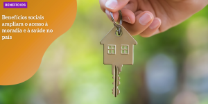 Benefícios sociais ampliam o acesso à moradia e à saúde BENEFICIOS hq (1)