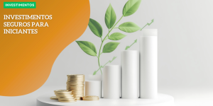 Investimentos seguros para iniciantes: comece com o pé direito INVESTIMENTOS hq (2)