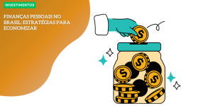 Finanças pessoais no Brasil: estratégias para economizar INVESTIMENTOS hq (2)