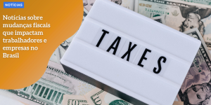 Notícias sobre mudanças fiscais que impactam trabalhadores noticia hq (1)