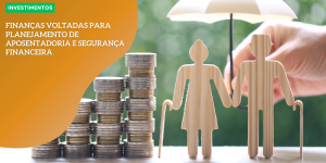 Finanças voltadas para planejamento de aposentadoria e segurança financeira INVESTIMENTOS hq (1)